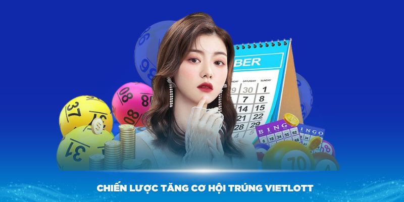 Tỷ Lệ Trúng Vietlott - Làm Sao Để Tăng Cơ Hội Trúng Cùng 99OK 8 Những chiến lược tăng cơ hội trúng Vietlott