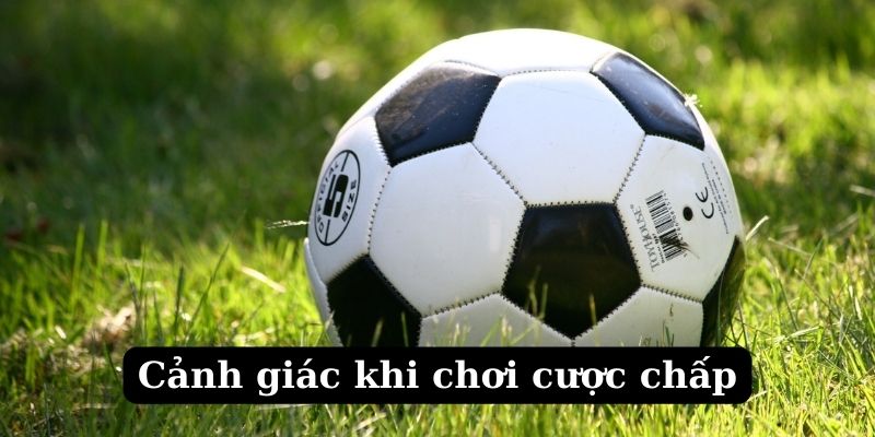 Khi cược chấp châu Á nên cảnh giác
