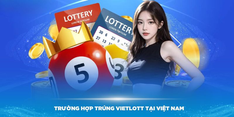 Tỷ Lệ Trúng Vietlott - Làm Sao Để Tăng Cơ Hội Trúng Cùng 99OK 7 Một số trường hợp trúng Vietlott tại Việt Nam bạn cần biết